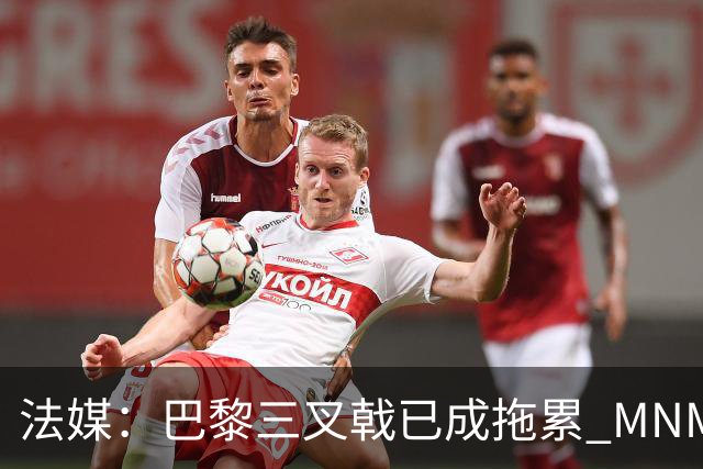法媒：巴黎三叉戟已成拖累 MNM一起上场进球率大降